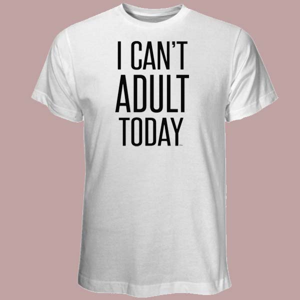 00008  I Cant Adult Today T-shirt